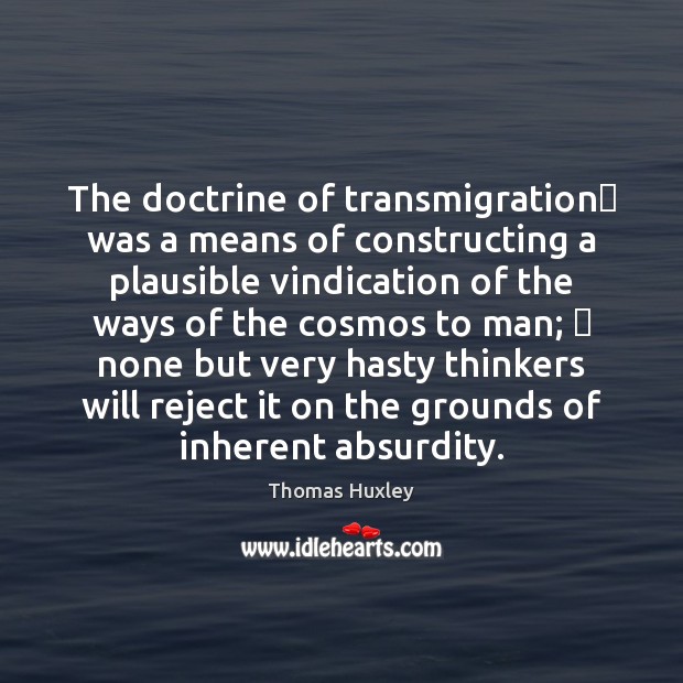 The doctrine of transmigration was a means of constructing a plausible vindication Thomas Huxley Picture Quote